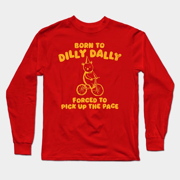 Vintage Born To Dilly Dally Forced To Pick Up The Pace Long Sleeve T-Shirt by wizardwenderlust